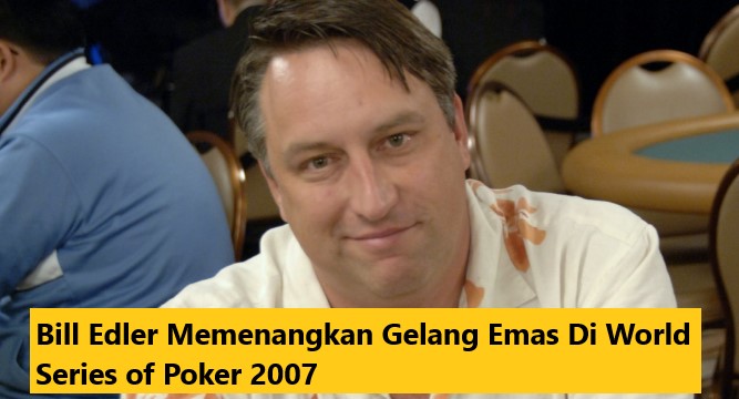 Bill Edler Memenangkan Gelang Emas Di World Series of Poker 2007